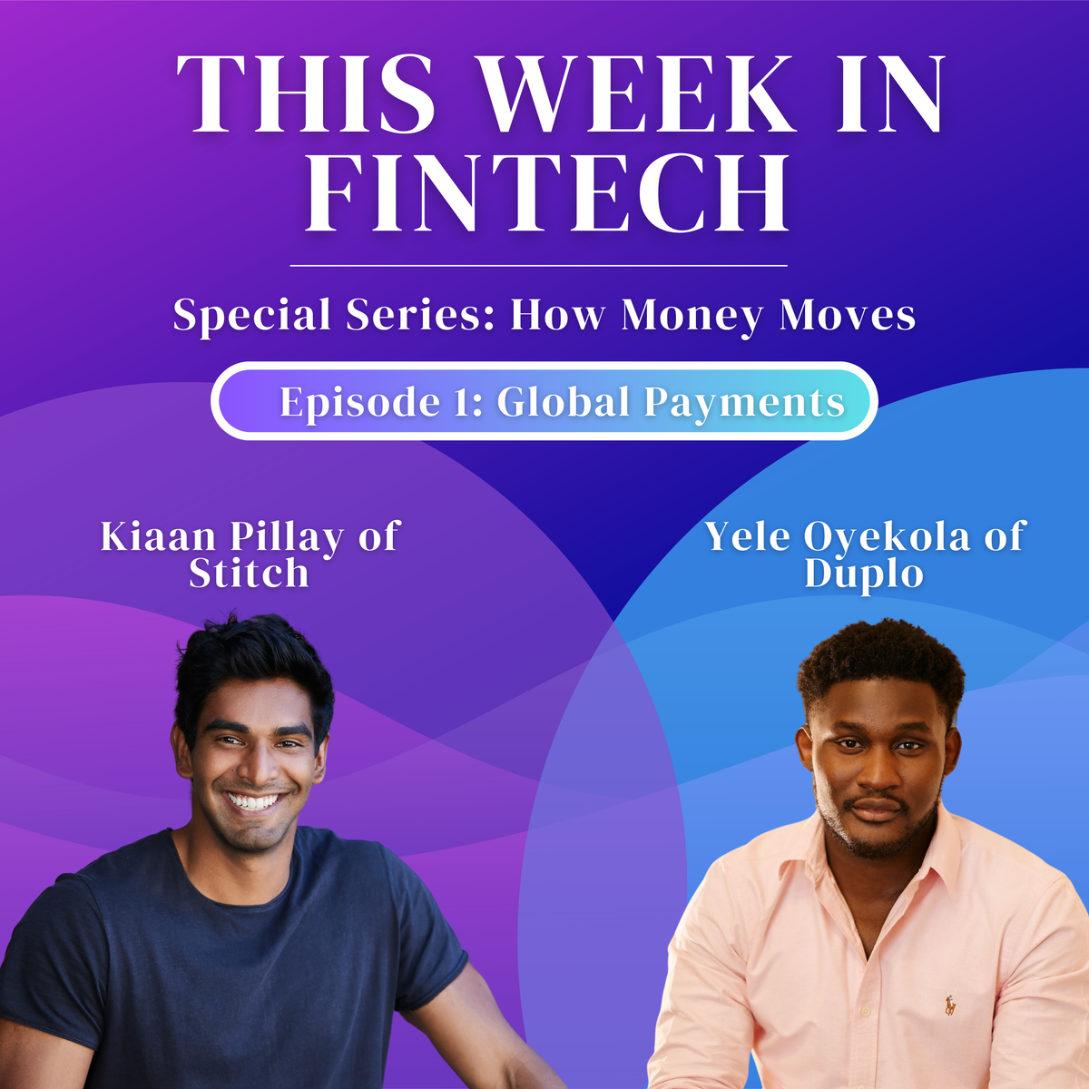 🎧How Money Moves Podcast: Global Payments with Kiaan Pillay and Yele Oyekola